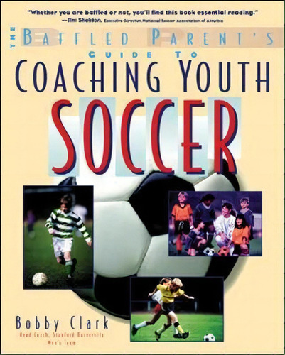 The Baffled Parent's Guide To Coaching Youth Soccer, De Bobby Clark. Editorial Mcgraw Hill Education Europe, Tapa Blanda En Inglés