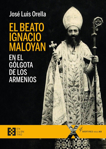 El Beato Ignacio Maloyan, En El Gãâ³lgota De Los Armenios, De Orella Martínez, José Luis. Editorial Encuentro, Tapa Blanda En Español