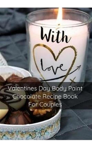 Valentines Day Body Paint Chocolate Recipe Book For Coupl...