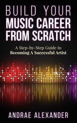 Libro Build Your Music Career From Scratch : A Step By St...