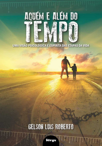 Aquém e além do tempo: Uma visão psicológica e espírita das etapas da vida, de Roberto, Gelson. Editorial Federação Espírita do Rio Grande do Sul, capa mole em português, 2014
