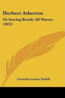 Libro Herbert Atherton : Or Sowing Beside All Waters (185...