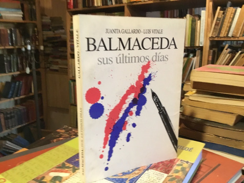 Balmaceda Sus Últimos Días Juanita Gallardo - Luis Vitale