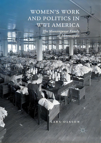 Women's Work And Politics In Wwi America : The Munsingwear Family Of Minneapolis, De Lars Olsson. Editorial Springer Nature Switzerland Ag, Tapa Blanda En Inglés