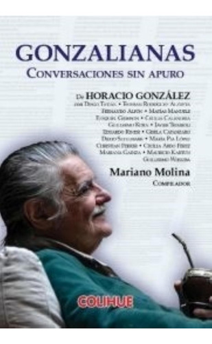 Gonzalianas - Conversaciones Sin Apuro - Gonzalez, De Gonzalez, Horacio. Editorial Colihue, Tapa Blanda En Español, 2021