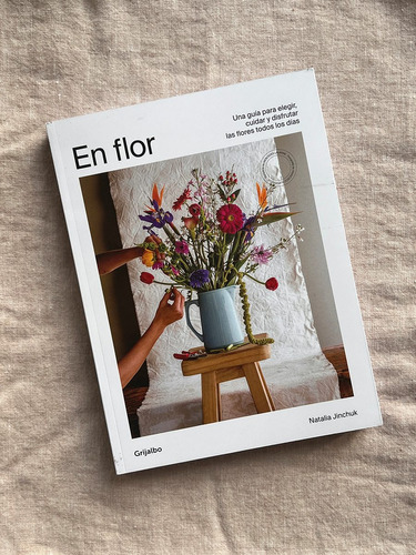 En Flor. Una Guía Para Elegir, Cuidar Y Disfrutar Las Flores