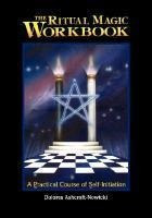 Ritual Magic Workbook : A Practical Course Of Self-initiatio