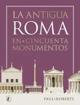 Comprar La Antigua Roma En Cincuenta Monumentos: En Cincuenta Monumentos, De Roberts, Paul., Vol. 1. Editorial Desperta Ferro Ediciones, Tapa Dura En Español, 2024