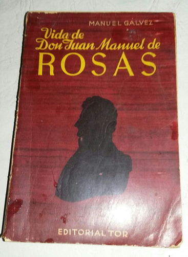 Manuel Gálvez. La Vida De Juan Manuel De Rosas. Libro. 1949 (Usado)