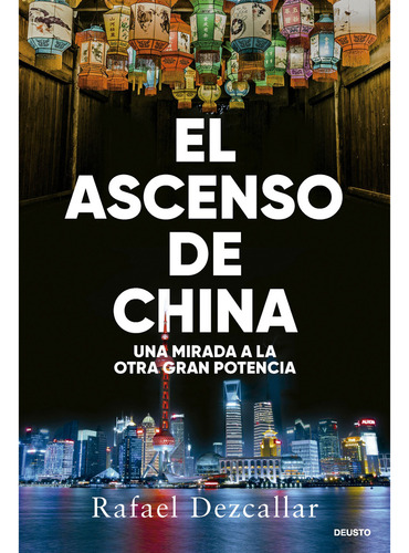 El Ascenso De China: Una mirada a la otra gran potencia, de DEZCALLAR, RAFAEL. Editorial Deusto, tapa blanda, edición 1 en español, 2025
