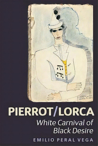 Pierrot/lorca - White Carnival Of Black Desire, De Emilio Peral Vega. Editorial Boydell & Brewer Ltd, Tapa Dura En Inglés