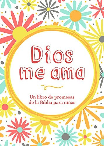 Dios Me Ama Un Libro De Promesas De La Biblia Para Ninas (sp