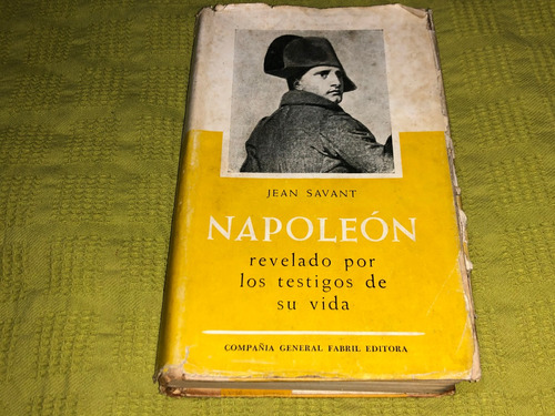 Napoleón Revelado Por Los Testigos De Su Vida - Jean Savant