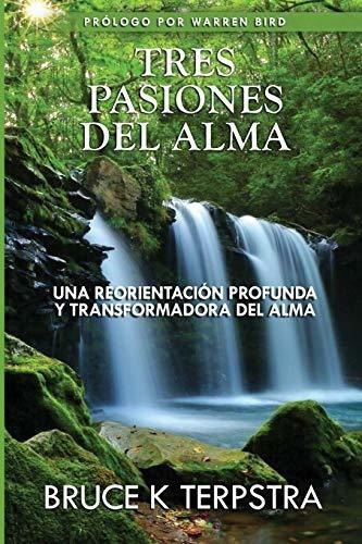 Tres Pasiones Del Alma Una Reorientacion Profunda Y, de Terpstra, Dr. Bruc. Editorial CreateSpace Independent Publishing Platform en español