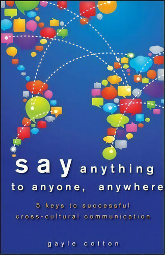 Say Anything To Anyone, Anywhere : 5 Keys To Successful Cross-cultural Communication, De Gayle Cotton. Editorial John Wiley & Sons Inc, Tapa Dura En Inglés