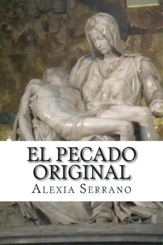 El Pecado Original, De Alexia Serrano. Editorial Createspace Independent Publishing Platform, Tapa Blanda En Español