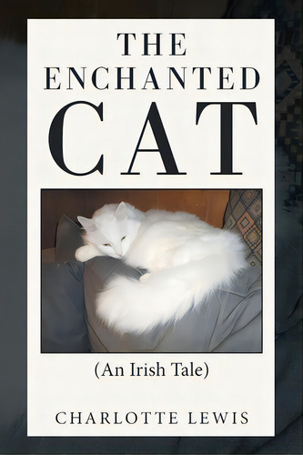 The Enchanted Cat: (an Irish Tale), De Lewis, Charlotte. Editorial Xlibris Us, Tapa Blanda En Inglés