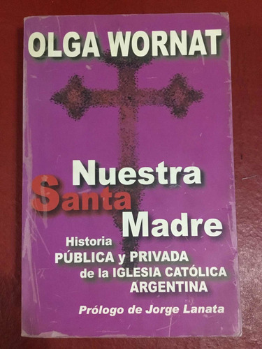 Nuestra Santa Madre.historia Pública Y Privada..olga Wornat