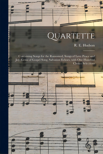 Quartette: Containing Songs For The Ransomed, Songs Of Love Peace And Joy, Gems Of Gospel Song, S..., De Hudson, R. E.. Editorial Legare Street Pr, Tapa Blanda En Inglés