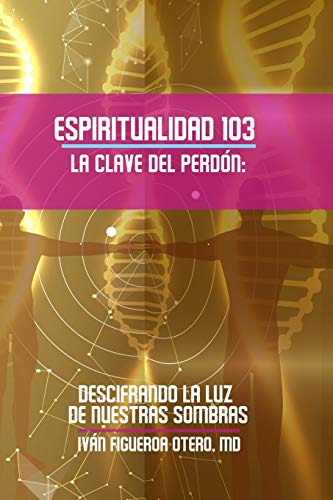 Libro : Espiritualidad 103, La Clave Del Perdon Descifrando