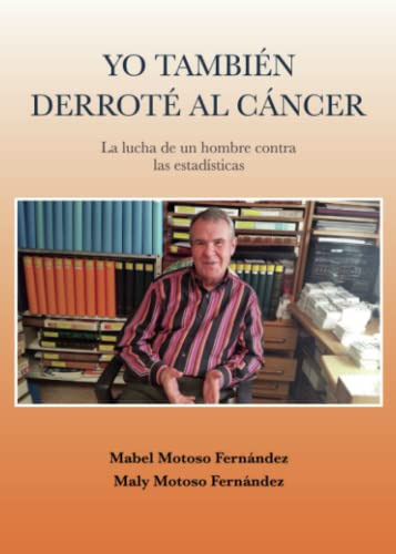 Yo Tambien Derrote Al Cancer: La Lucha De Un Hombre Contra L