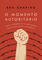 Comprar O Momento Autoritário - Como A Esquerda Usa As Instituições: O Momento Autoritário - Como A Esquerda Usa As Instituições, De Shapiro, Ben. Lvm Editora, Capa Dura Em Português