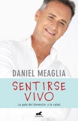 Sentirse Vivo, De Daniel Meaglia. Editorial Vergara, Tapa Blanda, Edición 2015 En Español, 2014