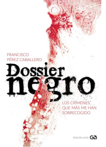 Dossier Negro: Los Crimenes Que Mas Me Han Sobrecogido