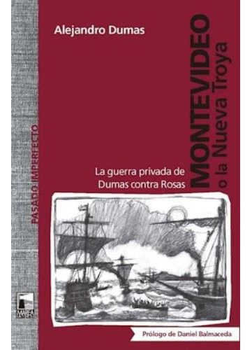 Montevideo O La Nueva Troya: La Guerra Privada De Dumas Contra Rosas, De Alejandro Dumas. Editorial Editorialmarea En Español