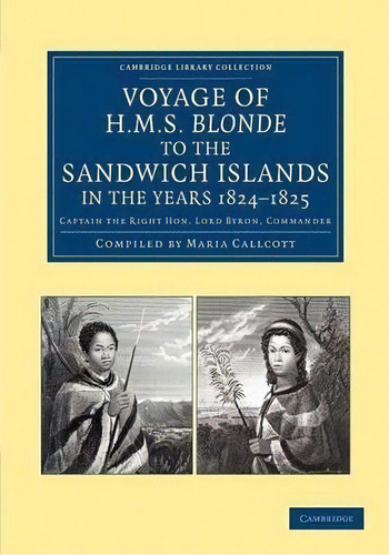 Cambridge Library Collection - History Of Oceania: Voyage Of Hms Blonde To The Sandwich Islands, ..., De Maria Callcott. Editorial Cambridge University Press, Tapa Blanda En Inglés