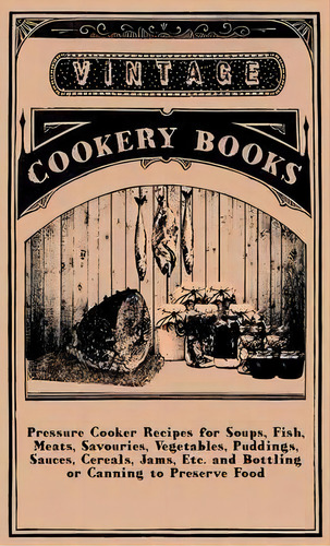 Pressure Cooker Recipes For Soups, Fish, Meats, Savouries, Vegetables, Puddings, Sauces, Cereals,..., De Anon. Editorial Read Books, Tapa Dura En Inglés