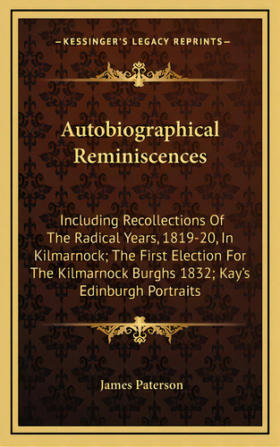 Autobiographical Reminiscences: Including Recollections Of The Radical Years, 1819-20, In Kilmarn..., De Paterson, James. Editorial Kessinger Pub Llc, Tapa Dura En Inglés