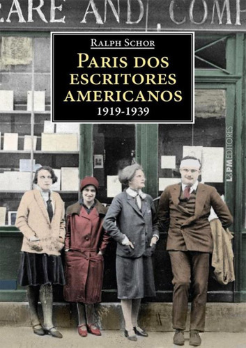 Paris Dos Escritores Americanos - 1919-1939: Paris Dos Escritores Americanos - 1919-1939, De Schor, Ralph. Editora Lpm Editores, Capa Mole, Edição 1 Em Português, 2023