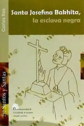 Santa Josefina Bakhita, La Esclava Negra, De Ros Carballar, Carlos. Editorial Centre De Pastoral Litúrgica En Español