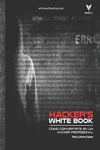 Libro Blanco De Hacker: Guía Práctica Para Convertirse En Un