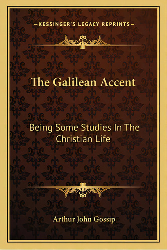 The Galilean Accent: Being Some Studies In The Christian Life, De Gossip, Arthur John. Editorial Kessinger Pub Llc, Tapa Blanda En Inglés