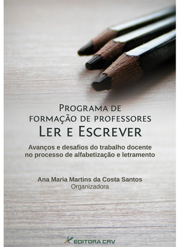 Programa de formação de professores ler e escrever avanços e desafios do trabalho docente no processo de alfabetização e letramento, de Santos, Ana Maria Martins da Costa. Editora CRV LTDA ME, capa mole em português, 2013