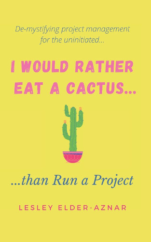 I'd Rather Eat A Cactus...than Run A Project: Demystifying P