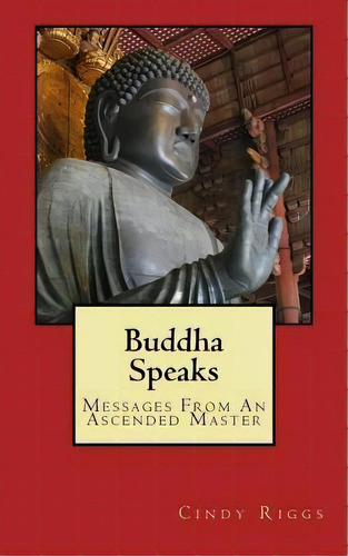 Buddha Speaks : Messages From An Ascended Master, De Cindy Riggs. Editorial Createspace Independent Publishing Platform, Tapa Blanda En Inglés