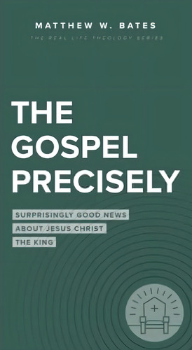 The Gospel Precisely: Surprisingly Good News About Jesus Christ The King (real Life Theology), De Bates, Matthew W.. Editorial Oem, Tapa Blanda En Inglés