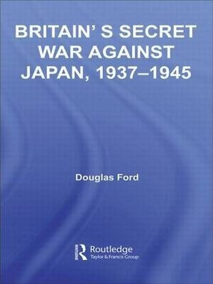 Britain's Secret War Against Japan, 1937-1945 - Douglas F...