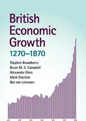 British Economic Growth, 1270-1870, De Stephen Broadberry., Vol. 1. Editorial Cambridge University Press, Tapa Blanda En Inglés