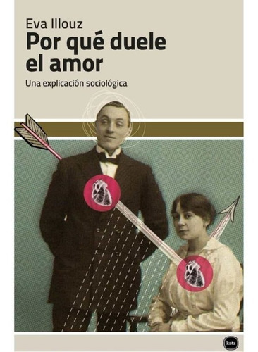 Por Que Duele El Amor, De Illouz, Eva. Editorial Katz Editores, Tapa Blanda En Español, 2023