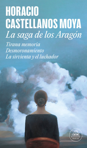 Libro La Saga De Los Aragon - Horacio Castellanos Moya - Random House