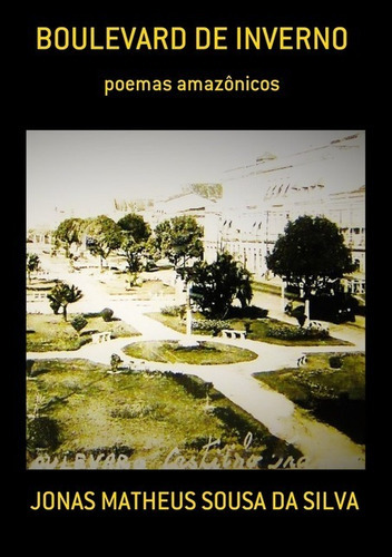 Boulevard De Inverno: Poemas Amazônicos, De Jonas Matheus Sousa Da Silva. Série Não Aplicável, Vol. 1. Editora Clube De Autores, Capa Mole, Edição 2 Em Português, 2018