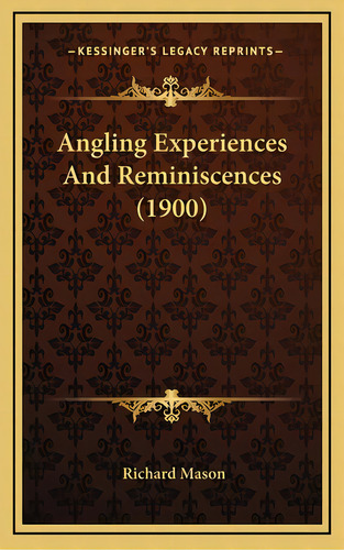 Angling Experiences And Reminiscences (1900), De Mason, Richard. Editorial Kessinger Pub Llc, Tapa Dura En Inglés