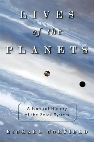 Lives Of The Planets : A Natural History Of The Solar System, De Richard Corfield. Editorial Ingram Publisher Services Us, Tapa Blanda En Inglés, 2012