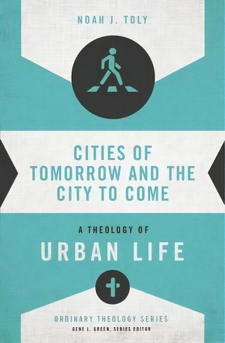 Cities Of Tomorrow And The City To Come, De Noah J. Toly. Editorial Zondervan, Tapa Blanda En Inglés