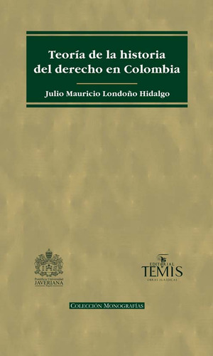 Teoría De La Historia Del Derecho En Colombia, De Julio Mauricio Londoño Hidalgo. Editorial Temis, Tapa Dura, Edición 2014 En Español