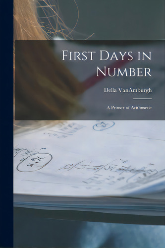 First Days In Number: A Primer Of Arithmetic, De Vanamburgh, Della. Editorial Legare Street Pr, Tapa Blanda En Inglés